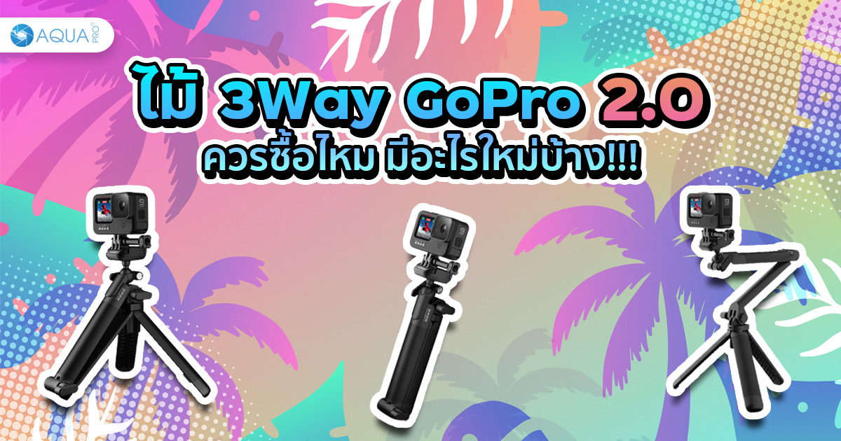 ไม้ 3 way GoPro 2.0 ควรซื้อไหม มีอะไรใหม่บ้าง!!