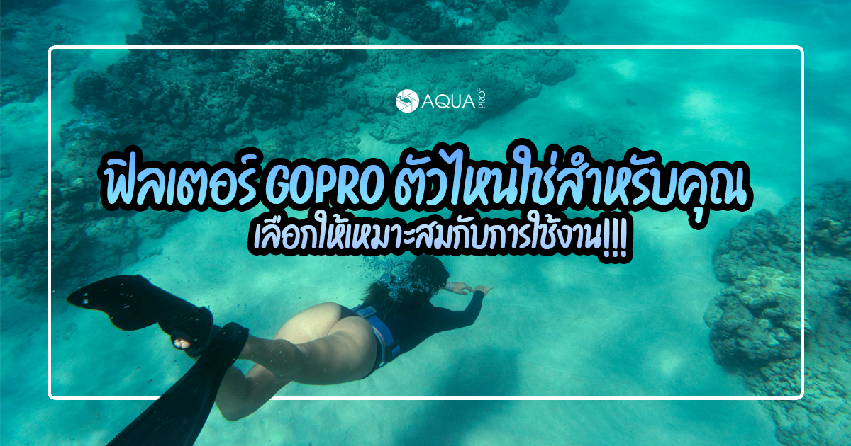 ฟิลเตอร์ GoPro ตัวไหนใช่สำหรับคุณ เลือกให้เหมาะสมกับการใช้งาน