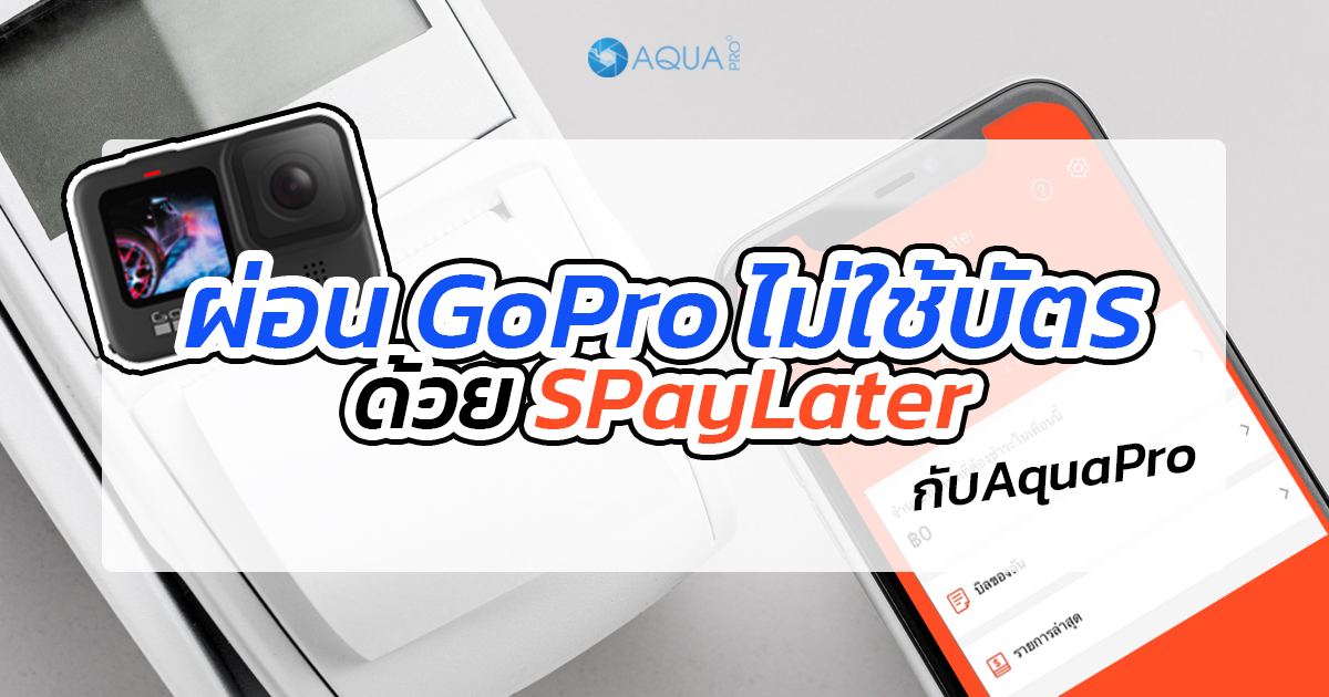 ผ่อน GoPro ไม่ใช้บัตร ด้วย SPayLater กับเรา Aquapro!!!