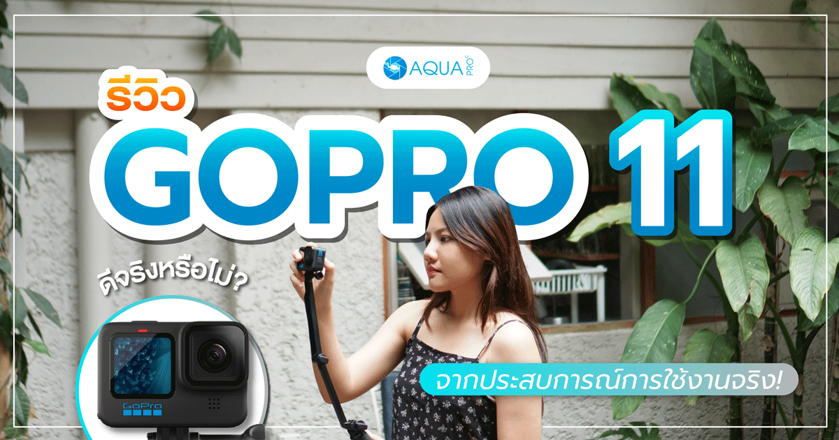 gopro 11 รีวิว ดีจริงหรือไม่ จากประสบการณ์การใช้งานจริง!